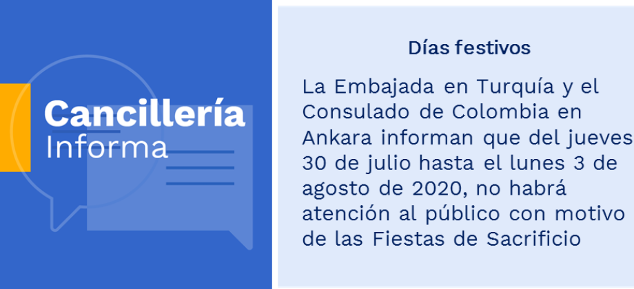 Días festivos: la Embajada en Turquía y el Consulado de Colombia en Ankara informan que del jueves 30 de julio hasta el lunes 3 de agosto de 2020, no habrá atención al público con motivo de las Fiestas de Sacrificio